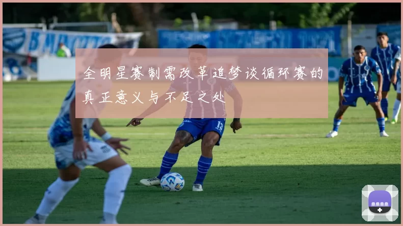 全明星赛制需改革追梦谈循环赛的真正意义与不足之处