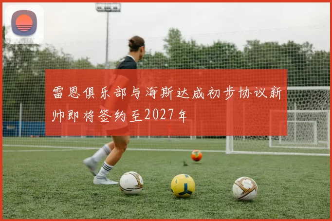 雷恩俱乐部与海斯达成初步协议新帅即将签约至2027年