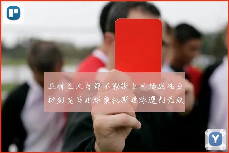 亚特兰大与那不勒斯上半场战况分析别克马进球桑托斯进球遭判无效